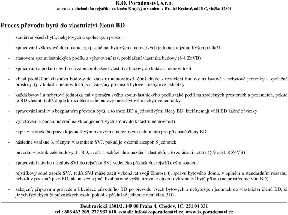 prohlášení vlastníka budovy ( 4 ZoVB) - zpracování a podání návrhu na zápis prohlášení vlastníka budovy do katastru nemovitostí - vklad prohlášení vlastníka budovy do katastru nemovitostí, čímž dojde