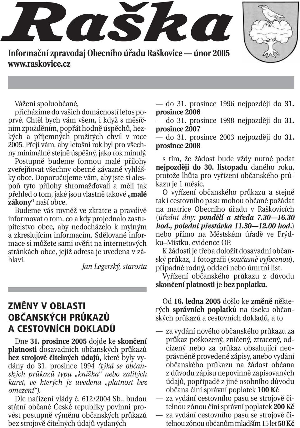Přeji vám, aby letošní rok byl pro všechny minimálně stejně úspěšný, jako rok minulý. Postupně budeme formou malé přílohy zveřejňovat všechny obecně závazné vyhlášky obce.