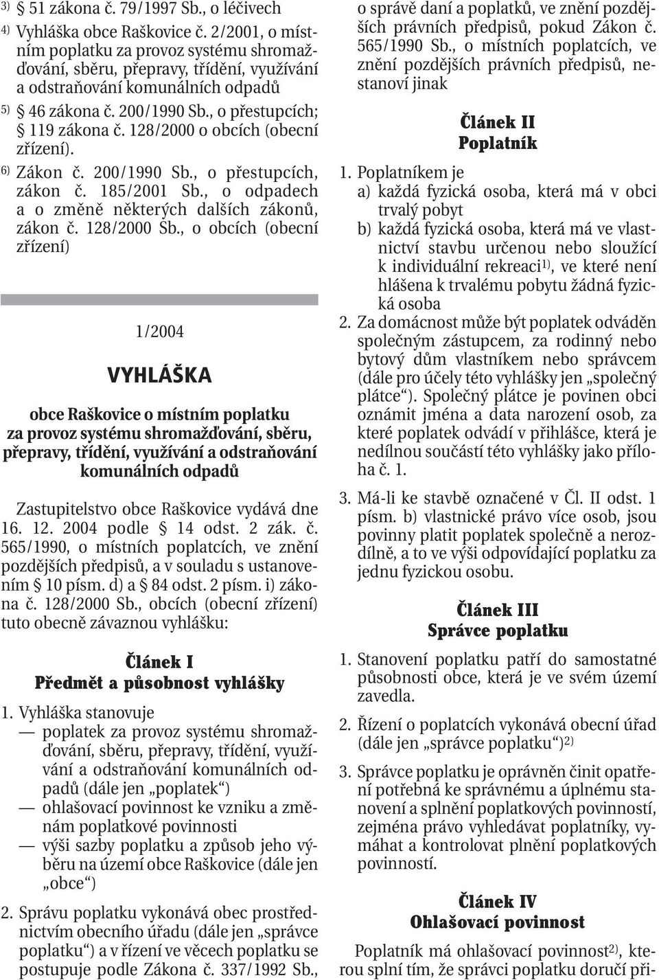 128/2000 o obcích (obecní zřízení). 6) Zákon č. 200/1990 Sb., o přestupcích, zákon č. 185/2001 Sb., o odpadech a o změně některých dalších zákonů, zákon č. 128/2000 Sb.