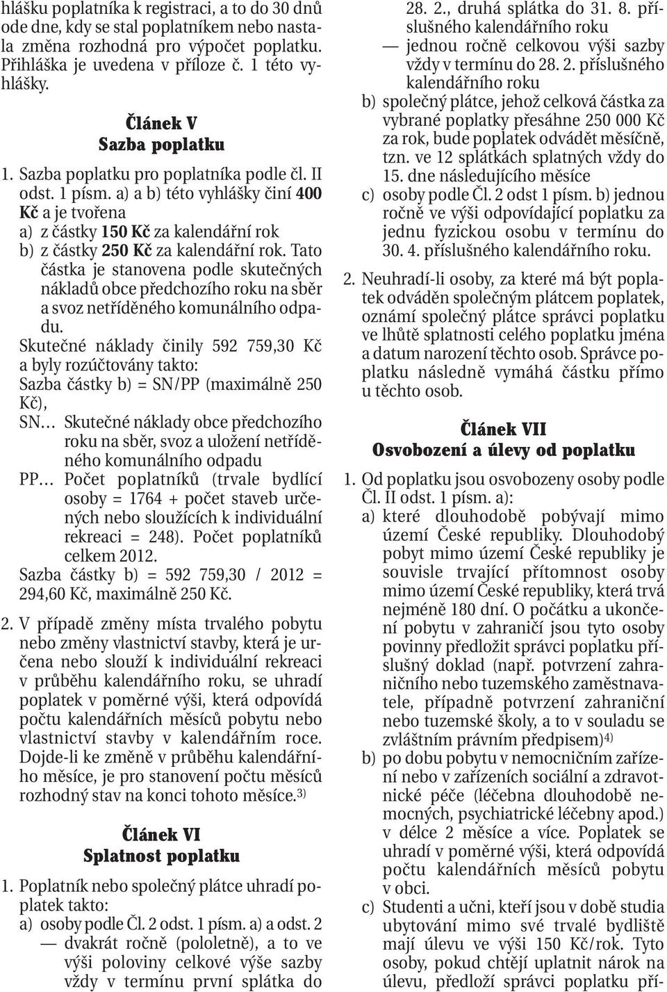 a) a b) této vyhlášky činí 400 Kč a je tvořena a) z částky 150 Kč za kalendářní rok b) z částky 250 Kč za kalendářní rok.
