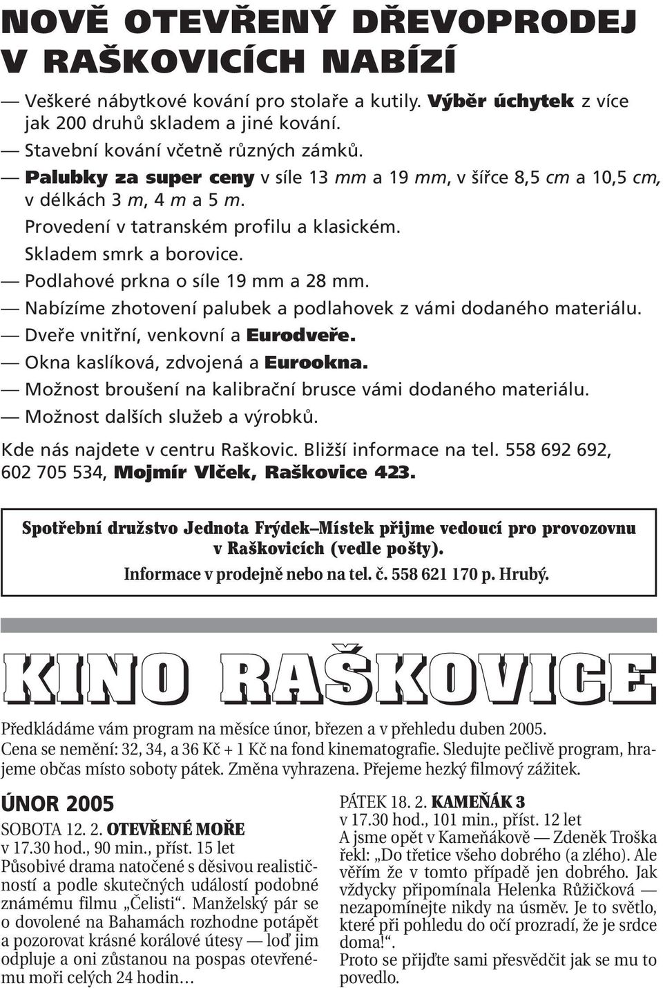 Podlahové prkna o síle 19 mm a 28 mm. Nabízíme zhotovení palubek a podlahovek z vámi dodaného materiálu. Dveře vnitřní, venkovní a Eurodveře. Okna kaslíková, zdvojená a Eurookna.