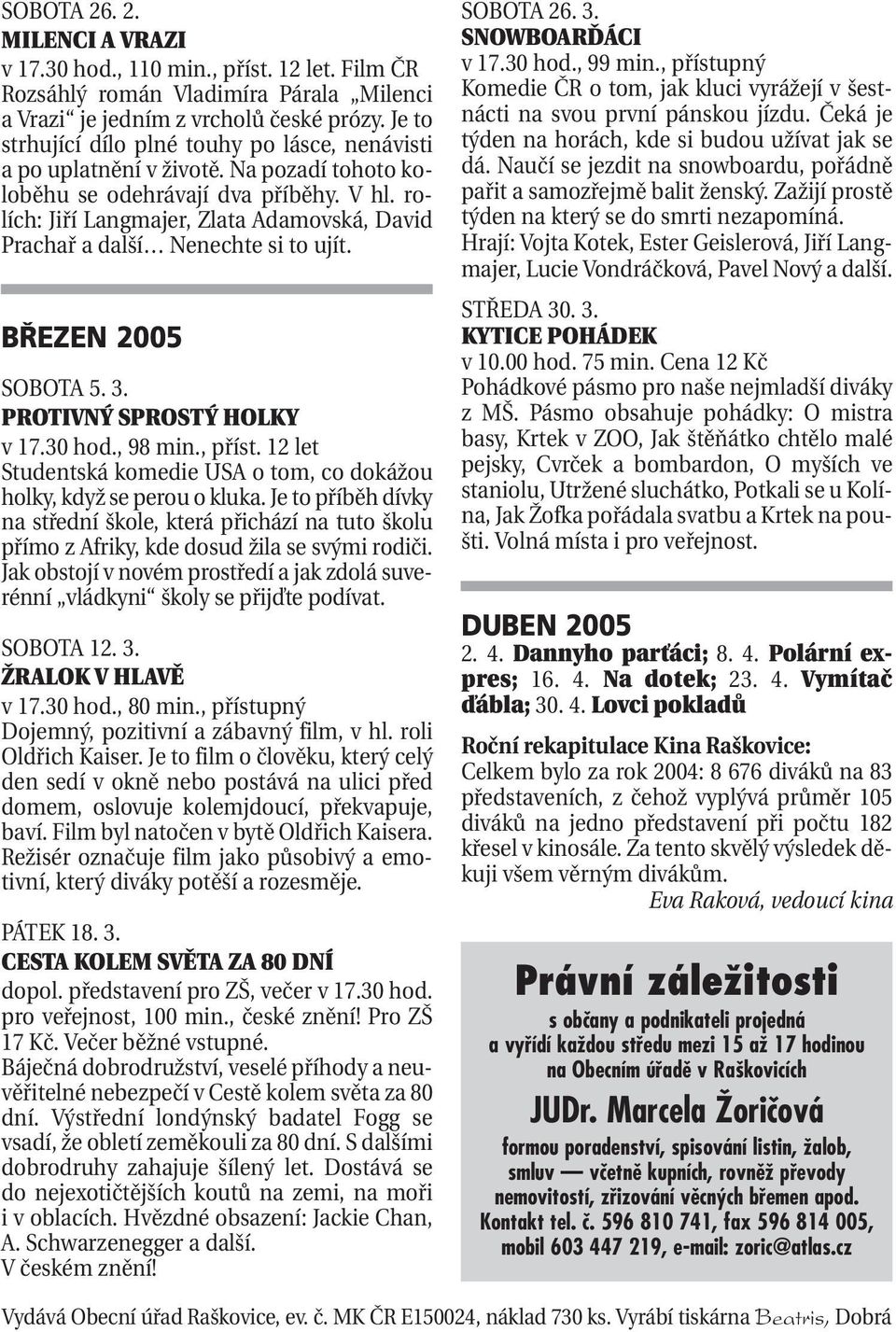 rolích: Jiří Langmajer, Zlata Adamovská, David Prachař a další Nenechte si to ujít. BŘEZEN 2005 SOBOTA 5. 3. PROTIVNÝ SPROSTÝ HOLKY v 17.30 hod., 98 min., příst.