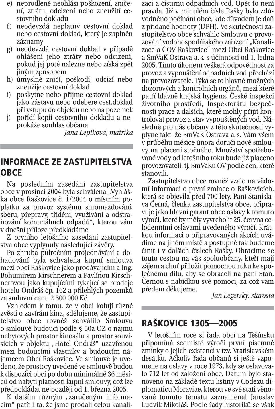 cestovní doklad jako zástavu nebo odebere cest.doklad při vstupu do objektu nebo na pozemek j) pořídí kopii cestovního dokladu a neprokáže souhlas občana.