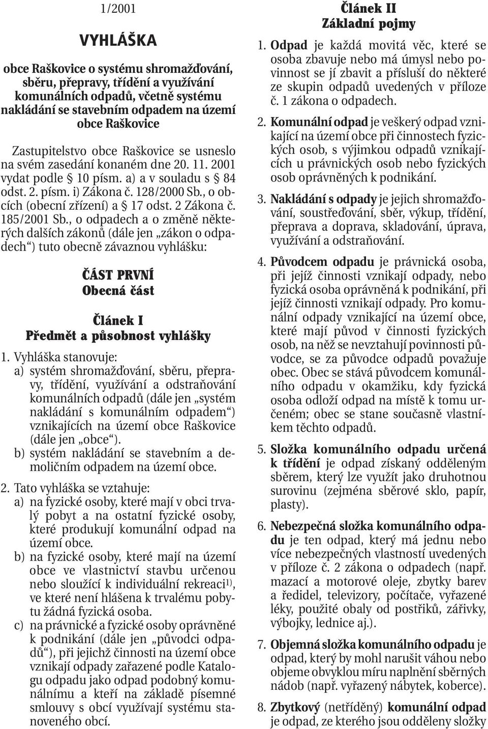 185/2001 Sb., o odpadech a o změně některých dalších zákonů (dále jen zákon o odpadech ) tuto obecně závaznou vyhlášku: ČÁST PRVNÍ Obecná část Článek I Předmět a působnost vyhlášky 1.