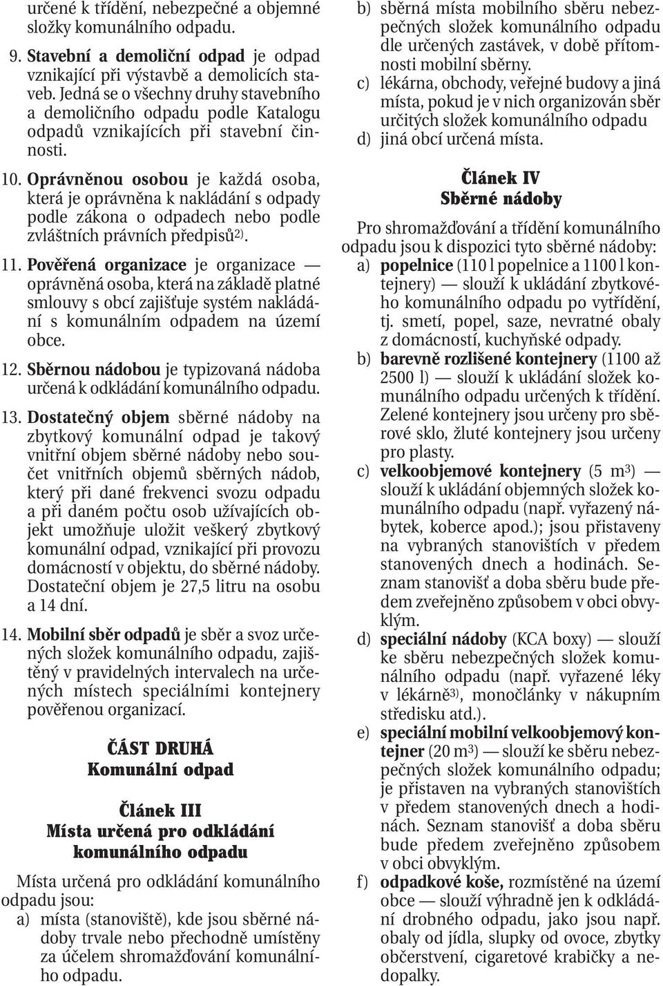 Oprávněnou osobou je každá osoba, která je oprávněna k nakládání s odpady podle zákona o odpadech nebo podle zvláštních právních předpisů 2). 11.