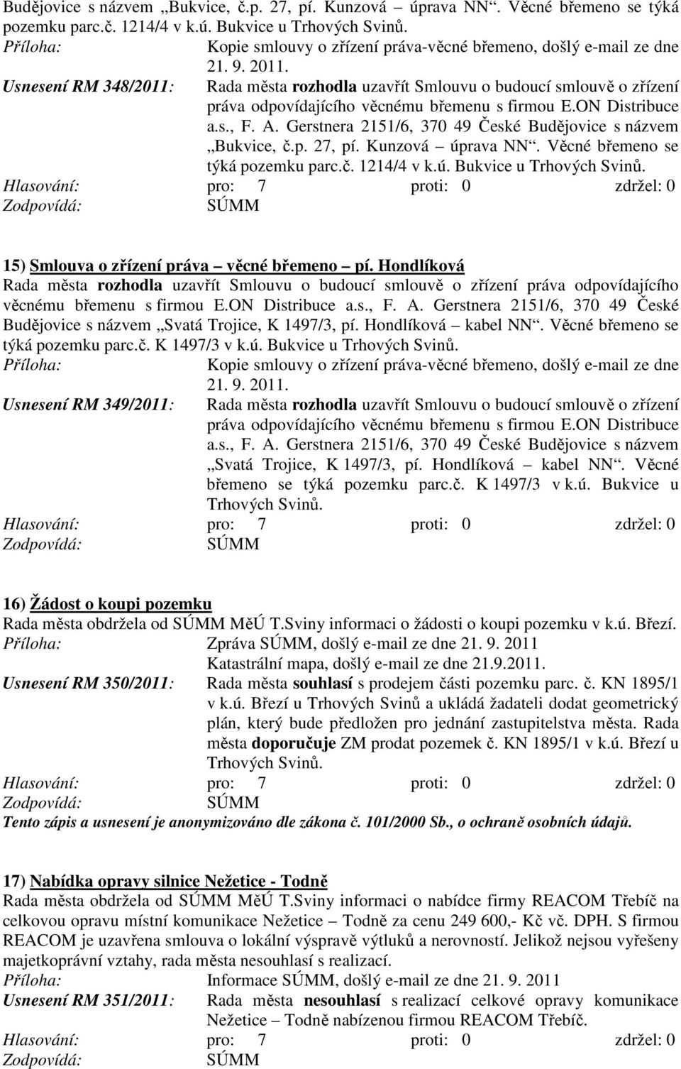 Usnesení RM 348/2011: Rada města rozhodla uzavřít Smlouvu o budoucí smlouvě o zřízení práva odpovídajícího věcnému břemenu s firmou E.ON Distribuce a.s., F. A.