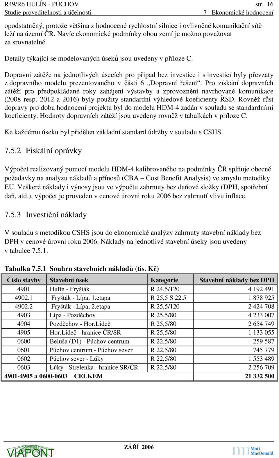 Dopravní zátěže na jednotlivých úsecích pro případ bez investice i s investicí byly převzaty z dopravního modelu prezentovaného v části 6 Dopravní řešení.