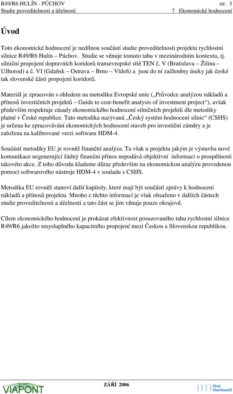 VI (Gdaňsk Ostrava Brno Vídeň) a jsou do ní začleněny úseky jak české tak slovenské části propojení koridorů.