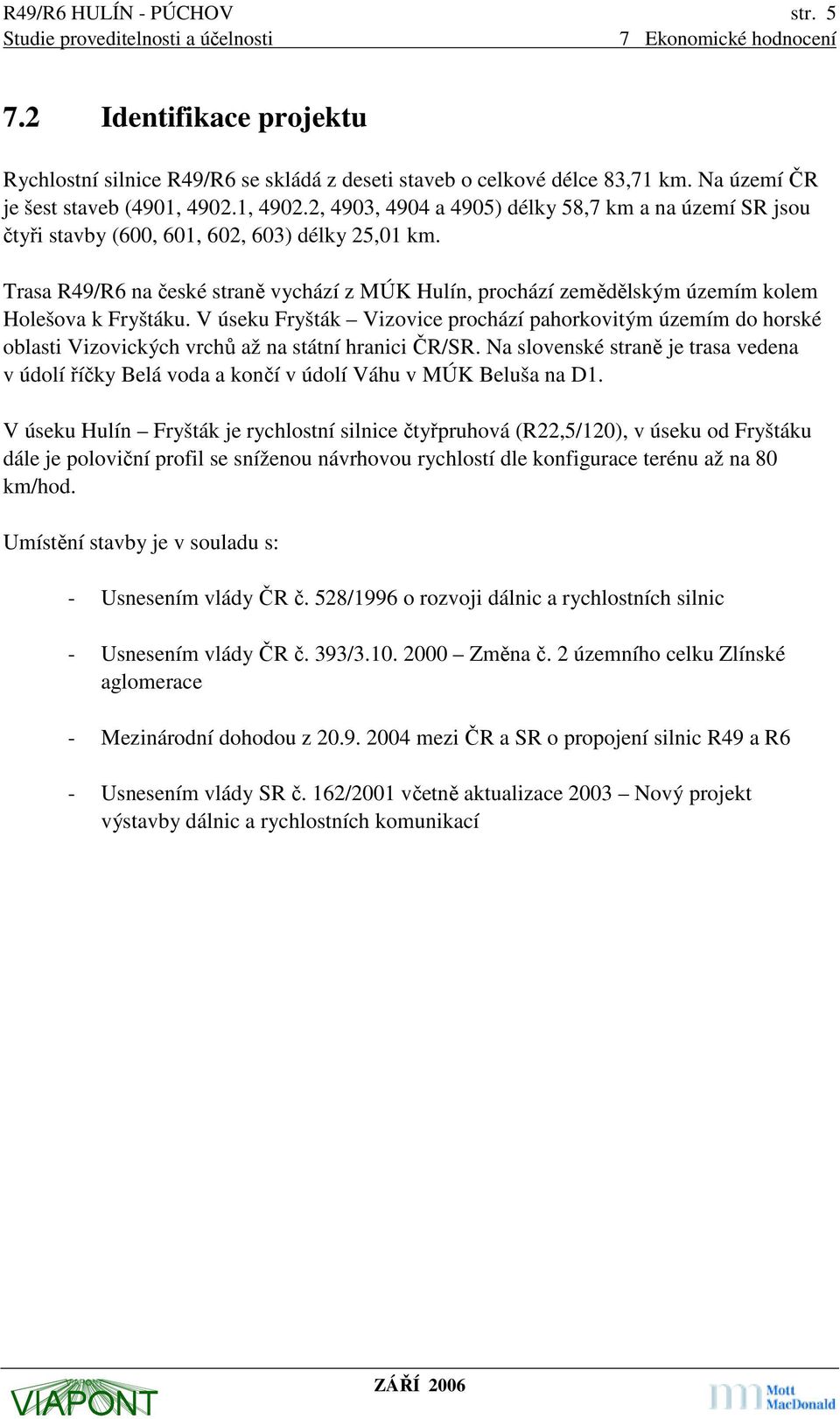 Trasa R49/R6 na české straně vychází z MÚK Hulín, prochází zemědělským územím kolem Holešova k Fryštáku.