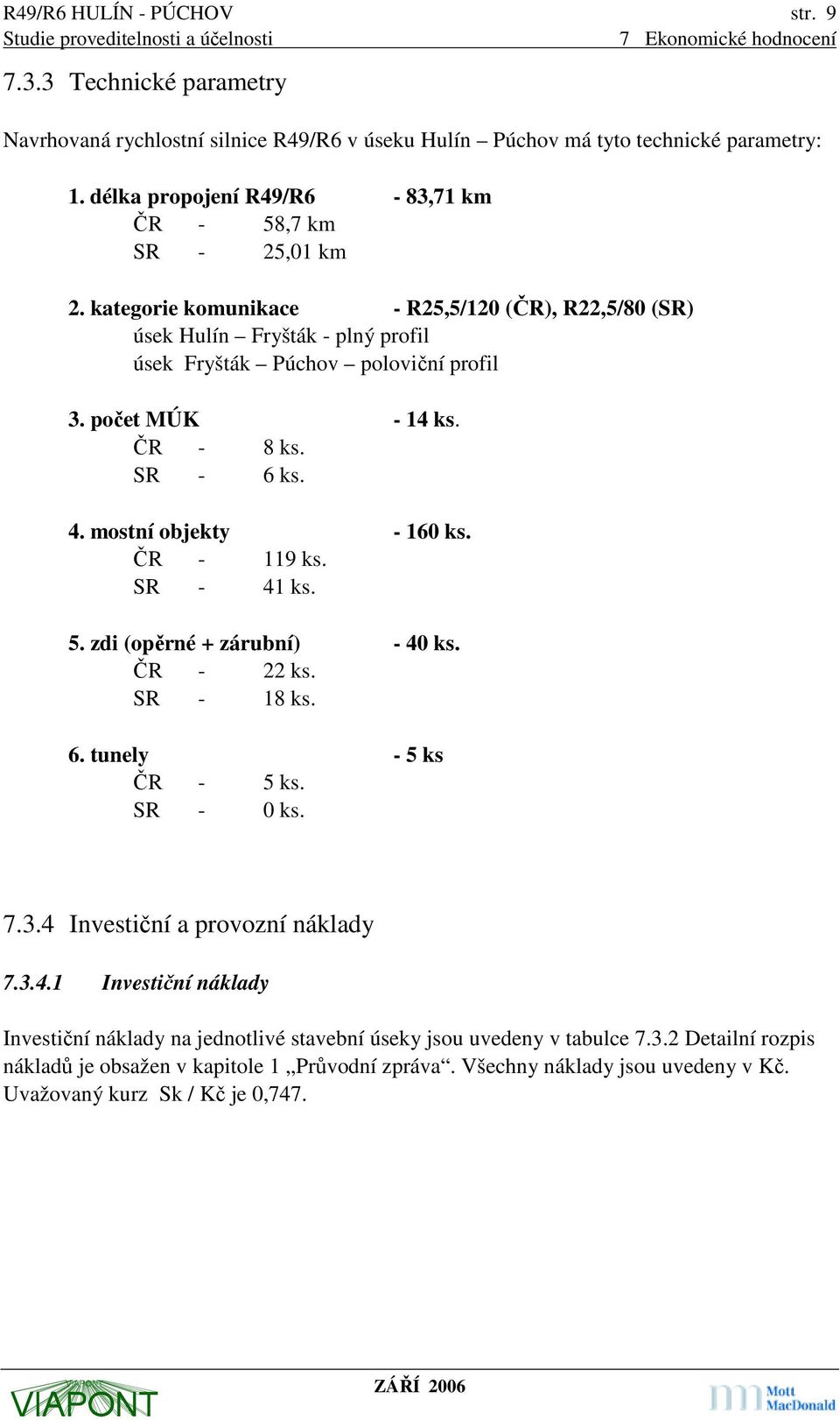 počet MÚK - 14 ks. ČR - 8 ks. SR - 6 ks. 4. mostní objekty - 160 ks. ČR - 119 ks. SR - 41 ks. 5. zdi (opěrné + zárubní) - 40 ks. ČR - 22 ks. SR - 18 ks. 6. tunely - 5 ks ČR - 5 ks. SR - 0 ks. 7.3.