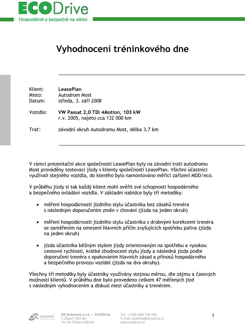 2005, najeto cca 132 000 km závodní okruh Autodromu Most, délka 3,7 km V rámci prezentační akce společnosti LeasePlan byly na závodní trati autodromu Most prováděny testovací jízdy s klienty