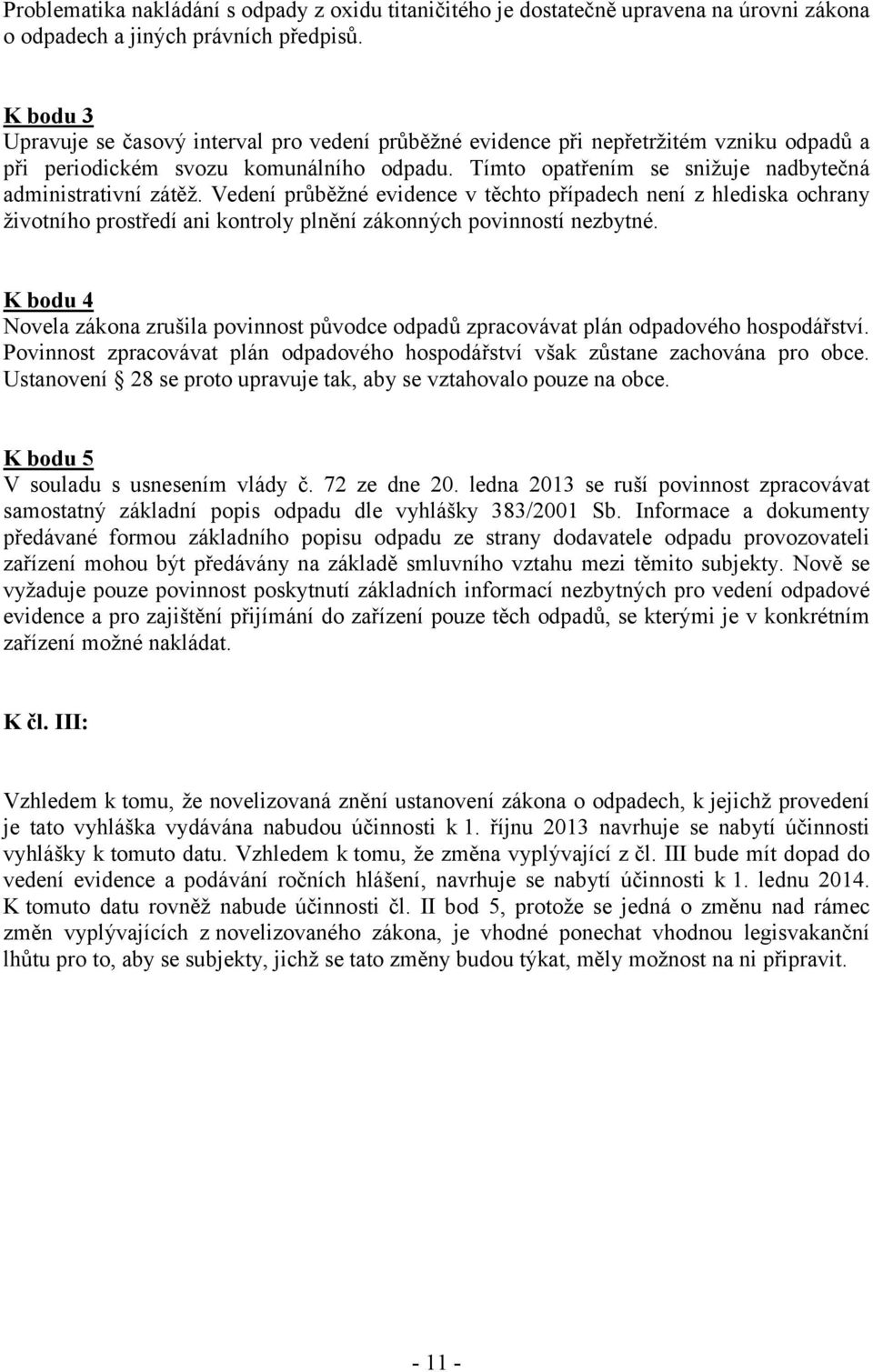 Tímto opatřením se snižuje nadbytečná administrativní zátěž. Vedení průběžné evidence v těchto případech není z hlediska ochrany životního prostředí ani kontroly plnění zákonných povinností nezbytné.