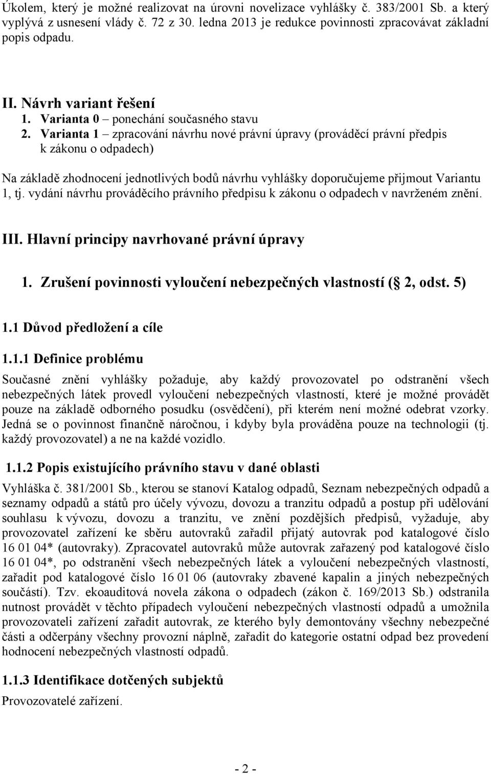 Varianta 1 zpracování návrhu nové právní úpravy (prováděcí právní předpis k zákonu o odpadech) Na základě zhodnocení jednotlivých bodů návrhu vyhlášky doporučujeme přijmout Variantu 1, tj.