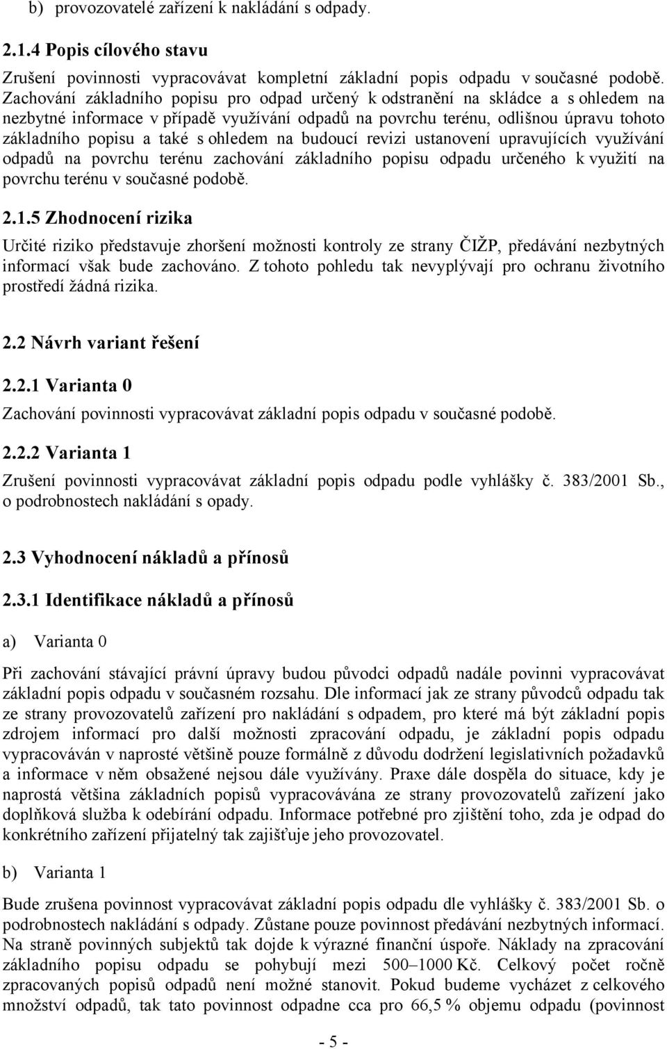 ohledem na budoucí revizi ustanovení upravujících využívání odpadů na povrchu terénu zachování základního popisu odpadu určeného k využití na povrchu terénu v současné podobě. 2.1.