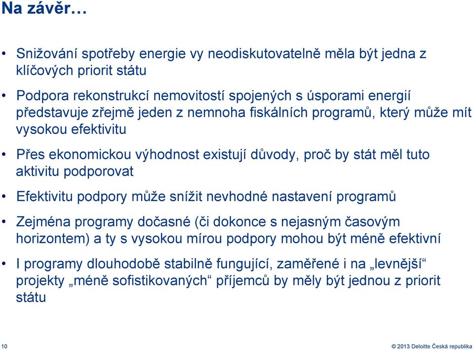 Efektivitu podpory může snížit nevhodné nastavení programů Zejména programy dočasné (či dokonce s nejasným časovým horizontem) a ty s vysokou mírou podpory mohou být méně