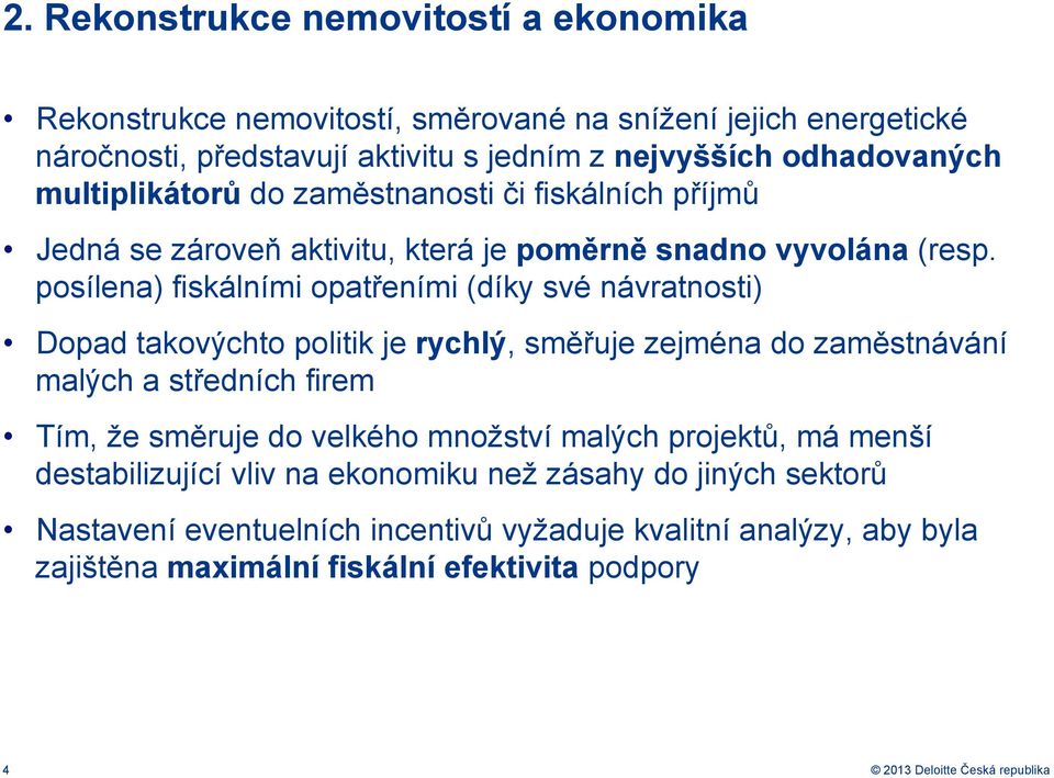 posílena) fiskálními opatřeními (díky své návratnosti) Dopad takovýchto politik je rychlý, směřuje zejména do zaměstnávání malých a středních firem Tím, že směruje do velkého