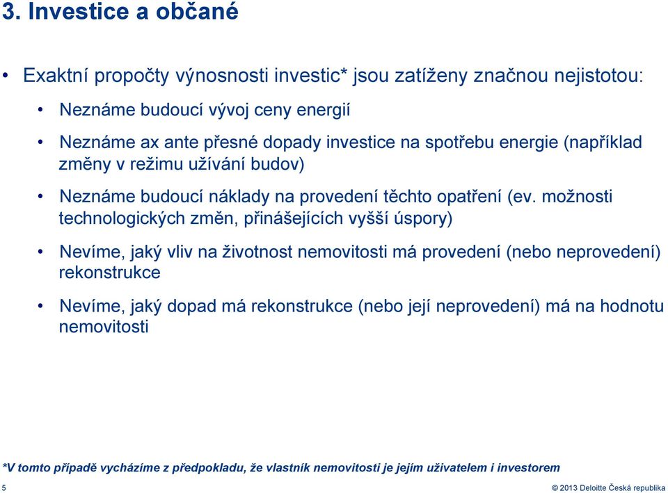 možnosti technologických změn, přinášejících vyšší úspory) Nevíme, jaký vliv na životnost nemovitosti má provedení (nebo neprovedení) rekonstrukce Nevíme, jaký