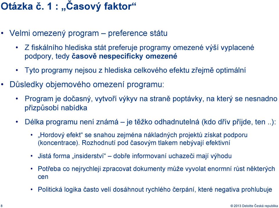 celkového efektu zřejmě optimální Důsledky objemového omezení programu: Program je dočasný, vytvoří výkyv na straně poptávky, na který se nesnadno přizpůsobí nabídka Délka programu není známá je