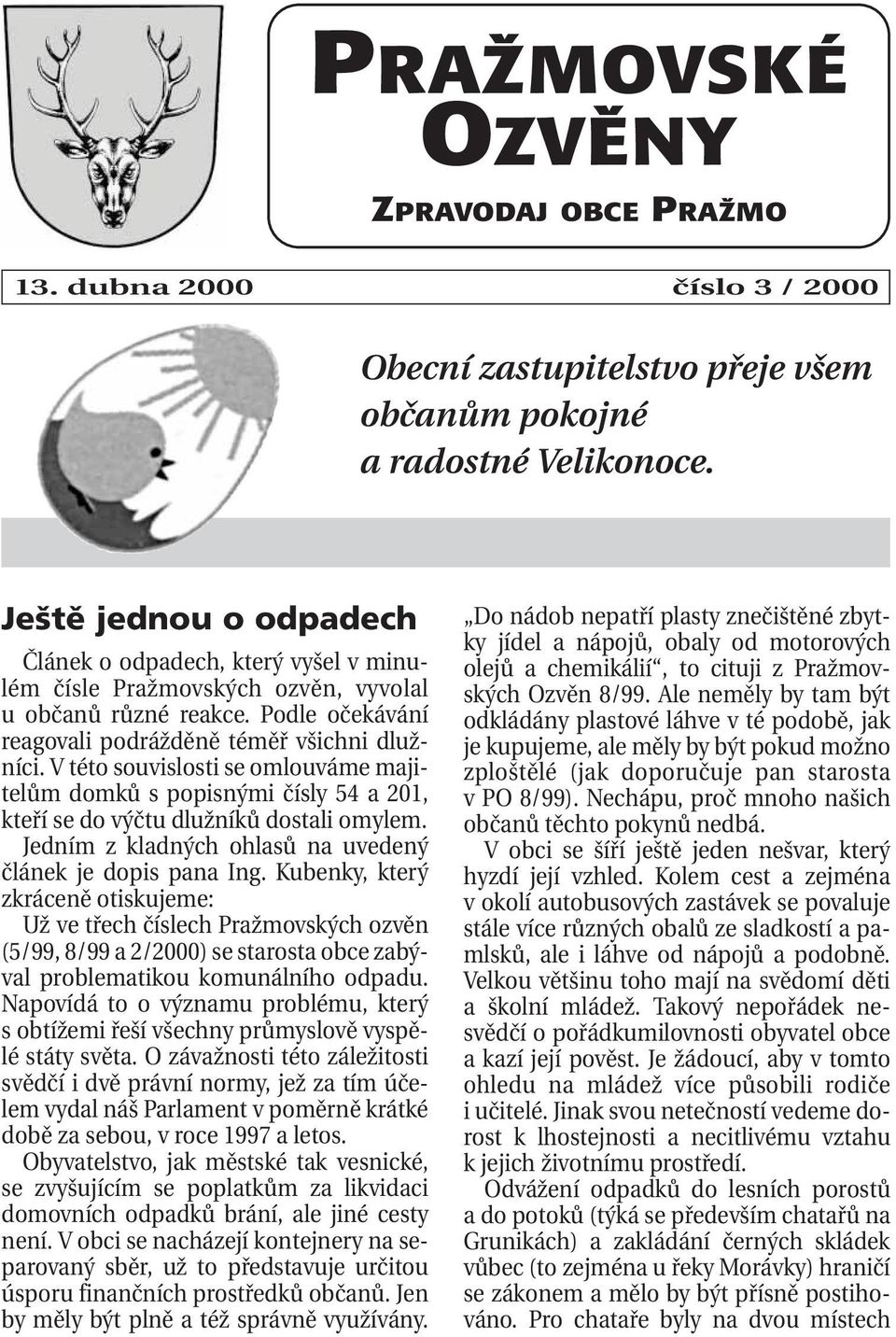 V této souvislosti se omlouváme majitelům domků s popisnými čísly 54 a 201, kteří se do výčtu dlužníků dostali omylem. Jedním z kladných ohlasů na uvedený článek je dopis pana Ing.