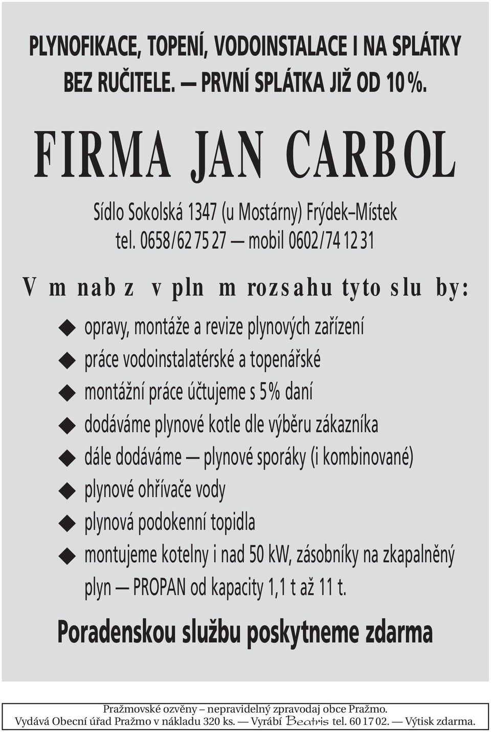dodáváme plynové kotle dle výběru zákazníka dále dodáváme plynové sporáky (i kombinované) plynové ohřívače vody plynová podokenní topidla montujeme kotelny i nad 50 kw, zásobníky na