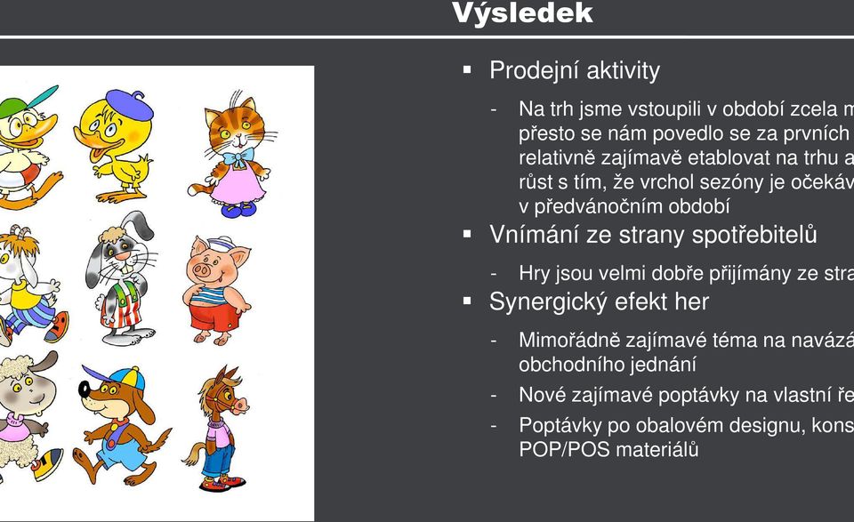 strany spotřebitelů - Hry jsou velmi dobře přijímány ze stra Synergický efekt her - Mimořádně zajímavé téma na