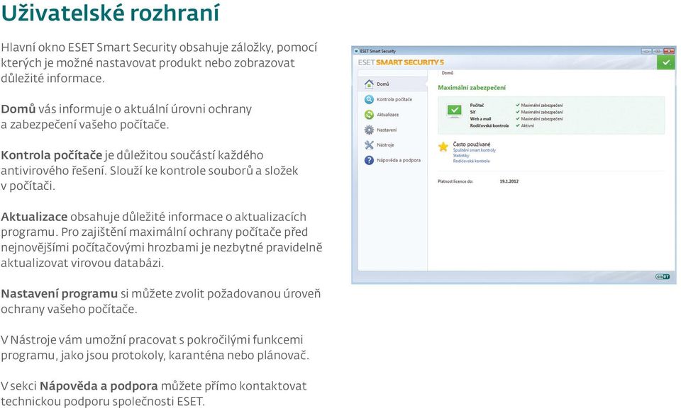 Aktualizace obsahuje důležité informace o aktualizacích programu. Pro zajištění maximální ochrany počítače před nejnovějšími počítačovými hrozbami je nezbytné pravidelně aktualizovat virovou databázi.