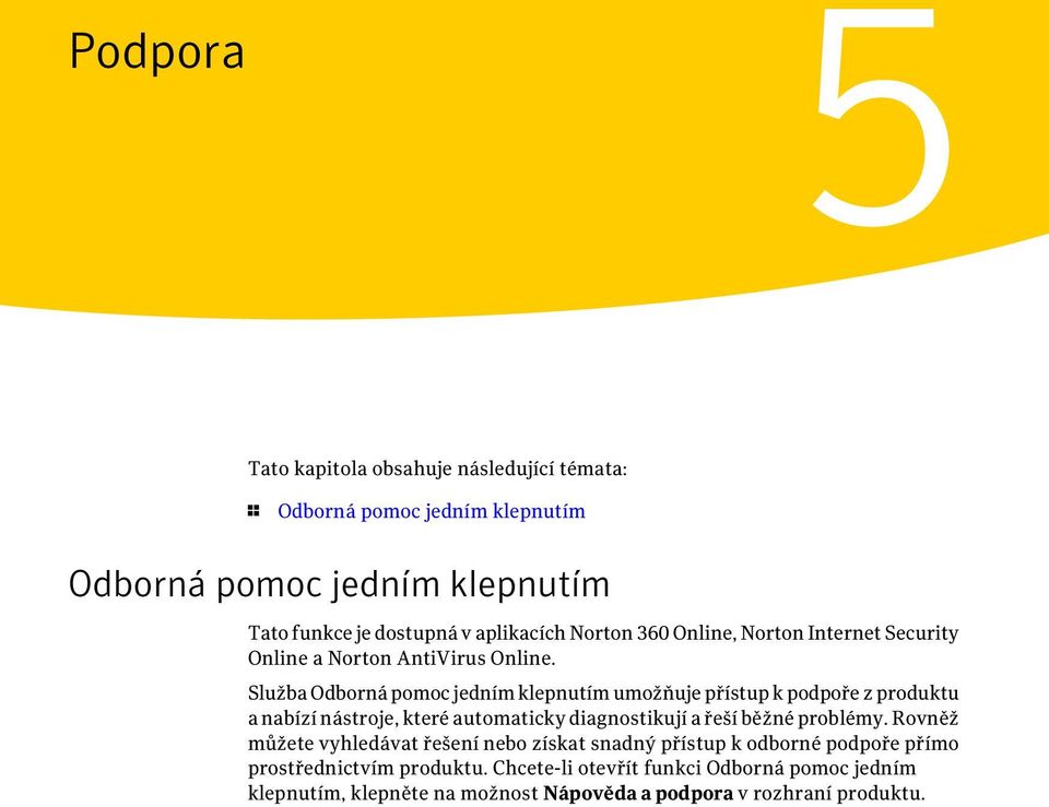 Služba Odborná pomoc jedním klepnutím umožňuje přístup k podpoře z produktu a nabízí nástroje, které automaticky diagnostikují a řeší běžné problémy.