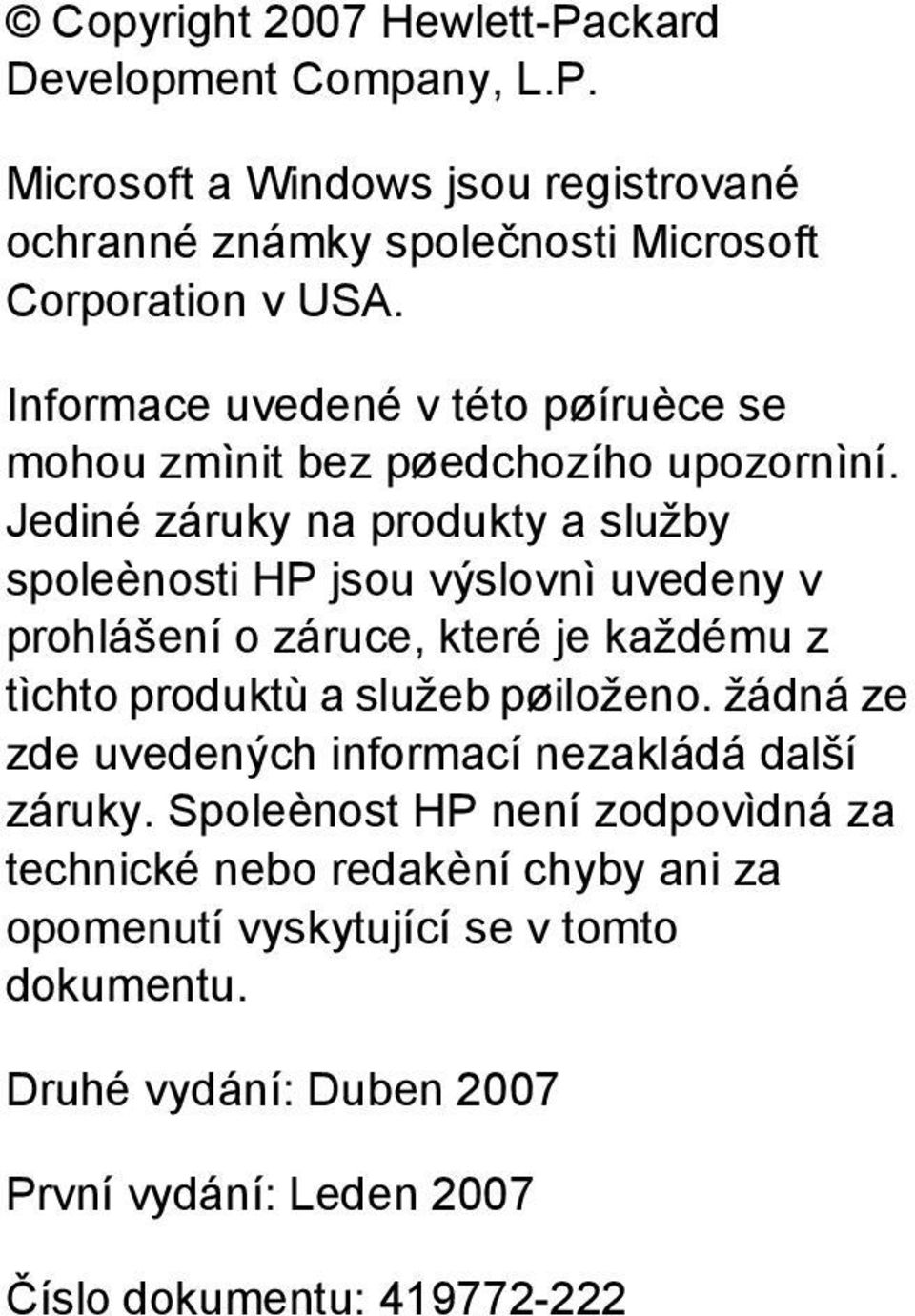 Jediné záruky na produkty a služby spoleènosti HP jsou výslovnì uvedeny v prohlášení o záruce, které je každému z tìchto produktù a služeb pøiloženo.