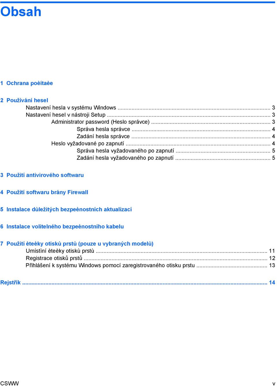 .. 5 3 Použití antivirového softwaru 4 Použití softwaru brány Firewall 5 Instalace dùležitých bezpeènostních aktualizací 6 Instalace volitelného bezpeènostního kabelu 7 Použití