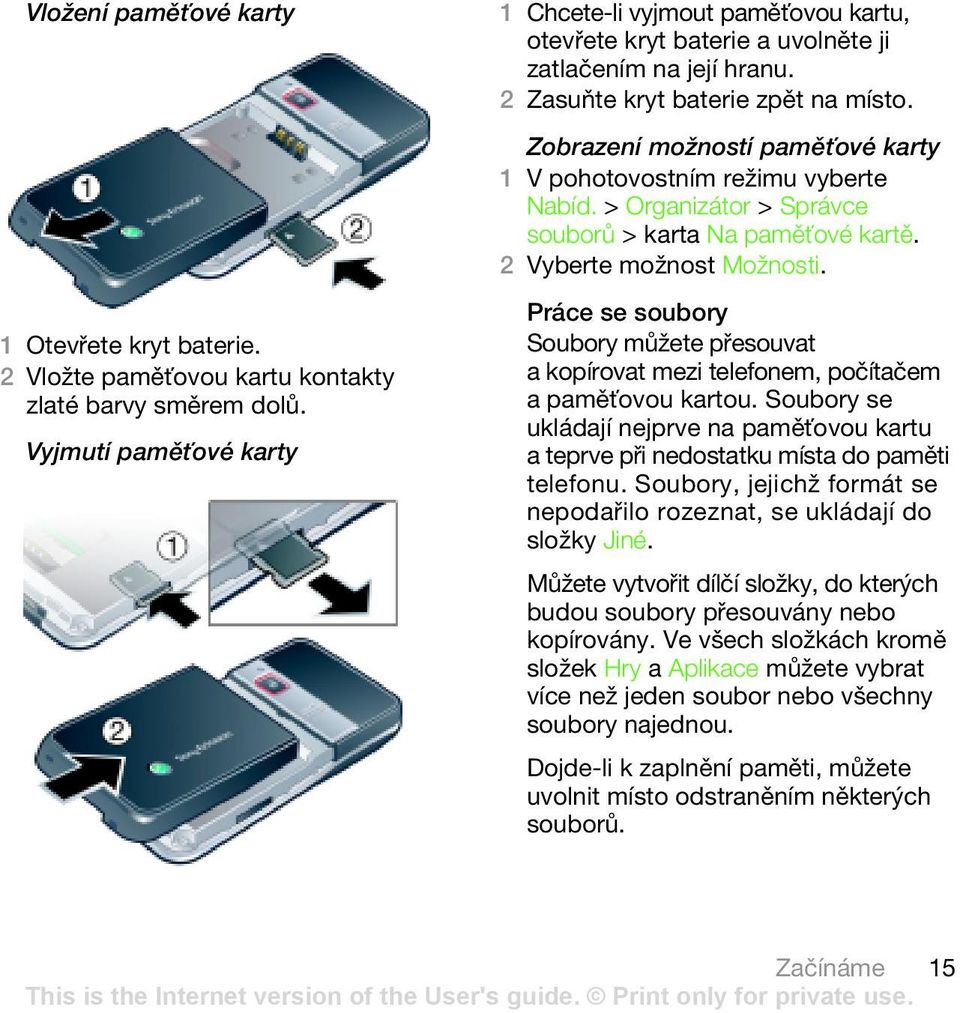 > Organizátor > Správce souborů > karta Na paměťové kartě. 2 Vyberte možnost Možnosti. Práce se soubory Soubory můžete přesouvat a kopírovat mezi telefonem, počítačem a paměťovou kartou.