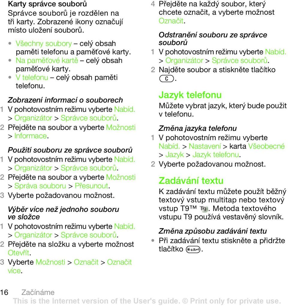 2 Přejděte na soubor a vyberte Možnosti > Informace. Použití souboru ze správce souborů Nabíd. > Organizátor > Správce souborů. 2 Přejděte na soubor a vyberte Možnosti > Správa souboru > Přesunout.