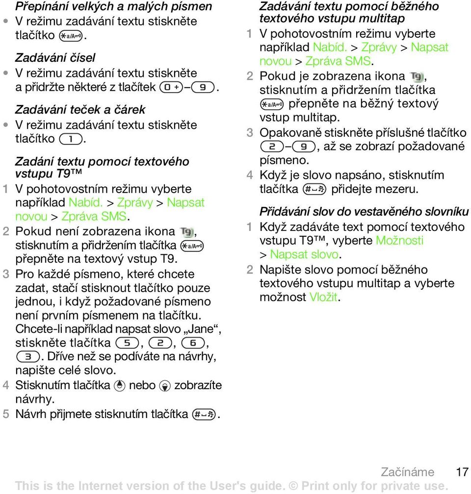 2 Pokud není zobrazena ikona, stisknutím a přidržením tlačítka přepněte na textový vstup T9.