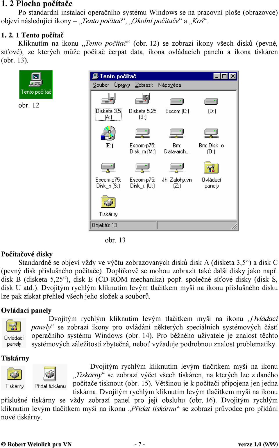 13 Počítačové disky Standardně se objeví vždy ve výčtu zobrazovaných disků disk A (disketa 3,5 ) a disk C (pevný disk příslušného počítače). Doplňkově se mohou zobrazit také další disky jako např.