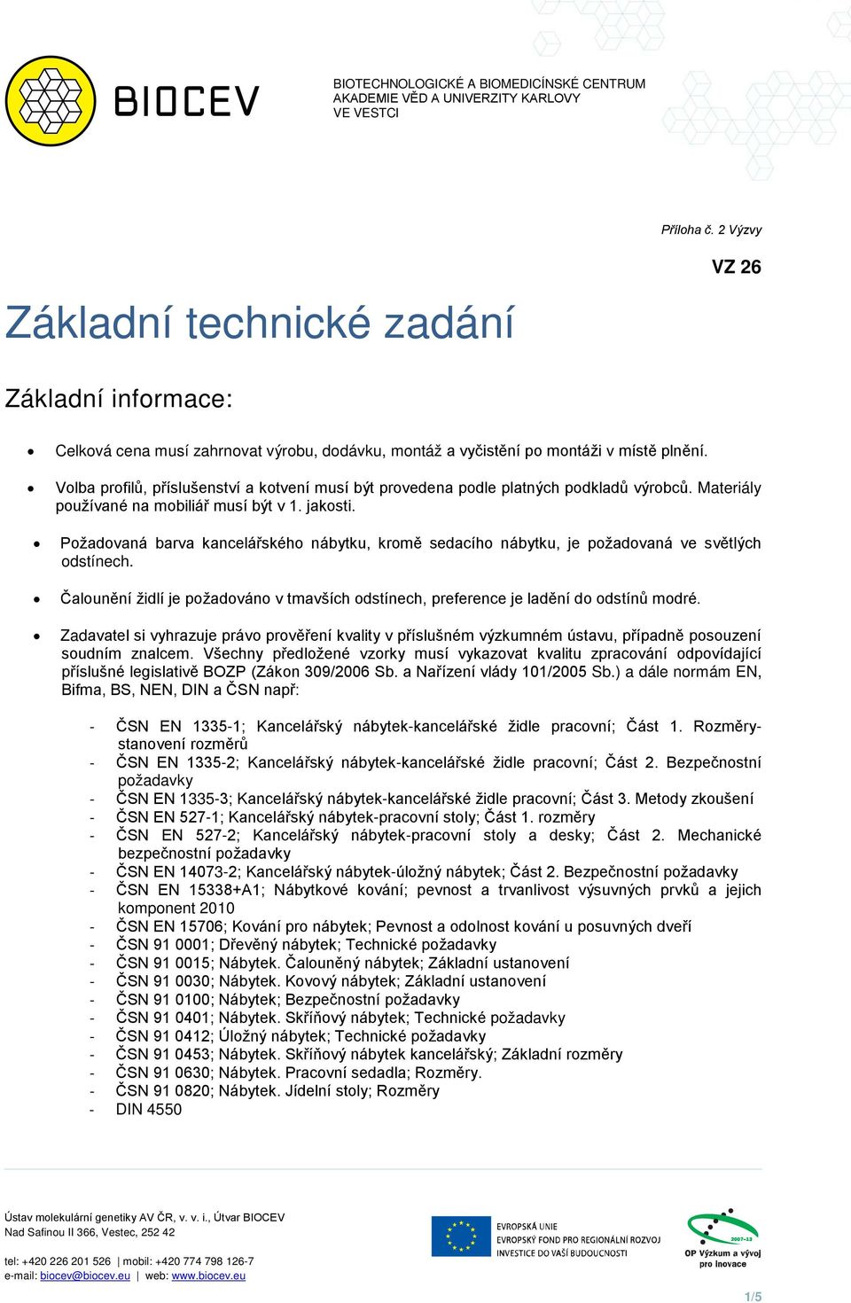 Pžadvaná barva kancelářskéh nábytku, krmě sedacíh nábytku, je pžadvaná ve světlých dstínech. Čalunění židlí je pžadván v tmavších dstínech, preference je ladění d dstínů mdré.