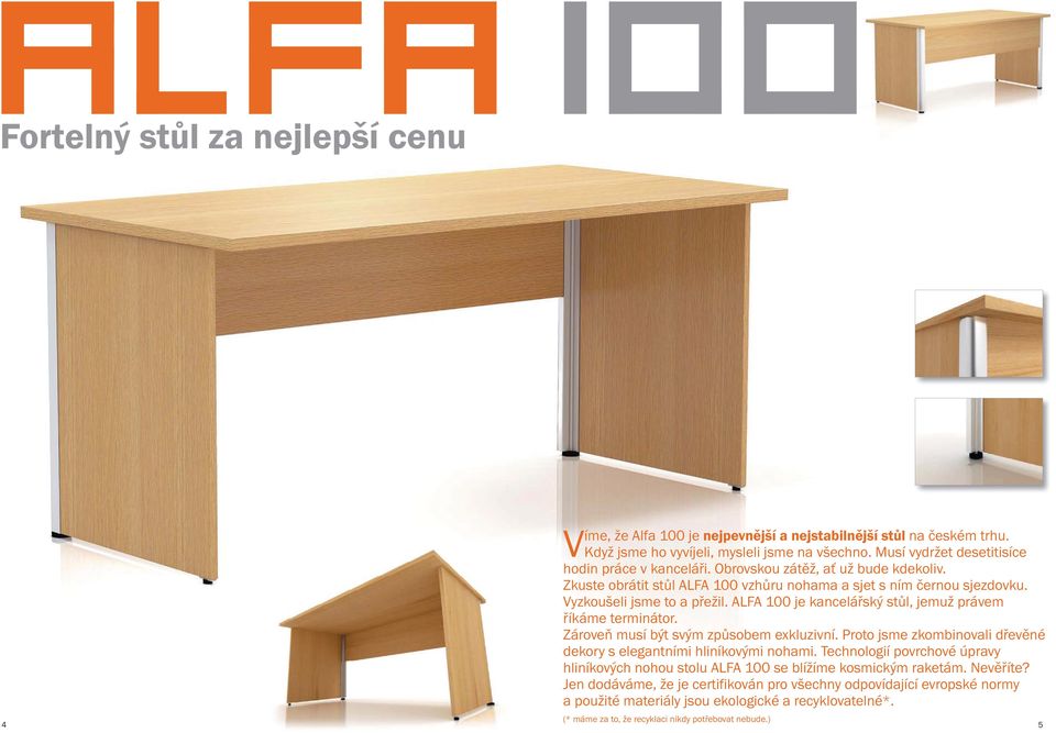ALFA 100 je kancelářský stůl, jemuž právem říkáme terminátor. Zároveň musí být svým způsobem exkluzivní. Proto jsme zkombinovali dřevěné dekory s elegantními hliníkovými nohami.
