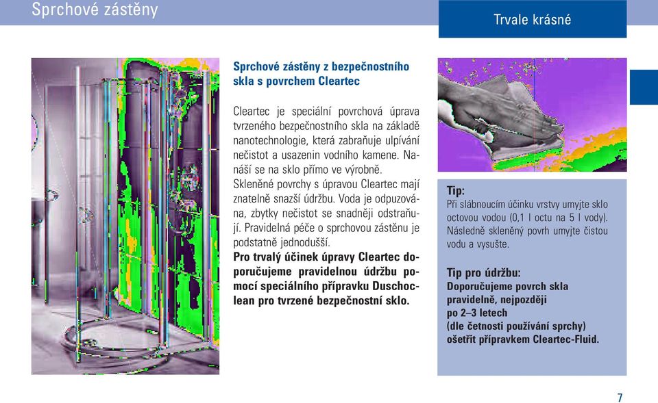 Voda je odpuzována, zbytky nečistot se snadněji odstraňují. Pravidelná péče o sprchovou zástěnu je podstatně jednodušší.