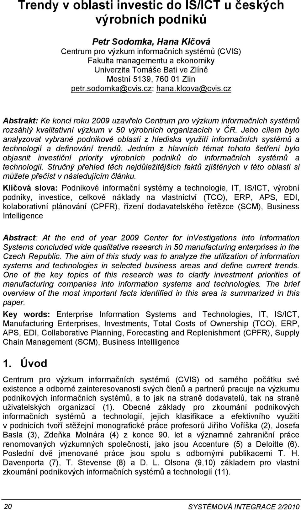 cz Abstrakt: Ke konci roku 2009 uzavřelo Centrum pro výzkum informačních systémů rozsáhlý kvalitativní výzkum v 50 výrobních organizacích v ČR.