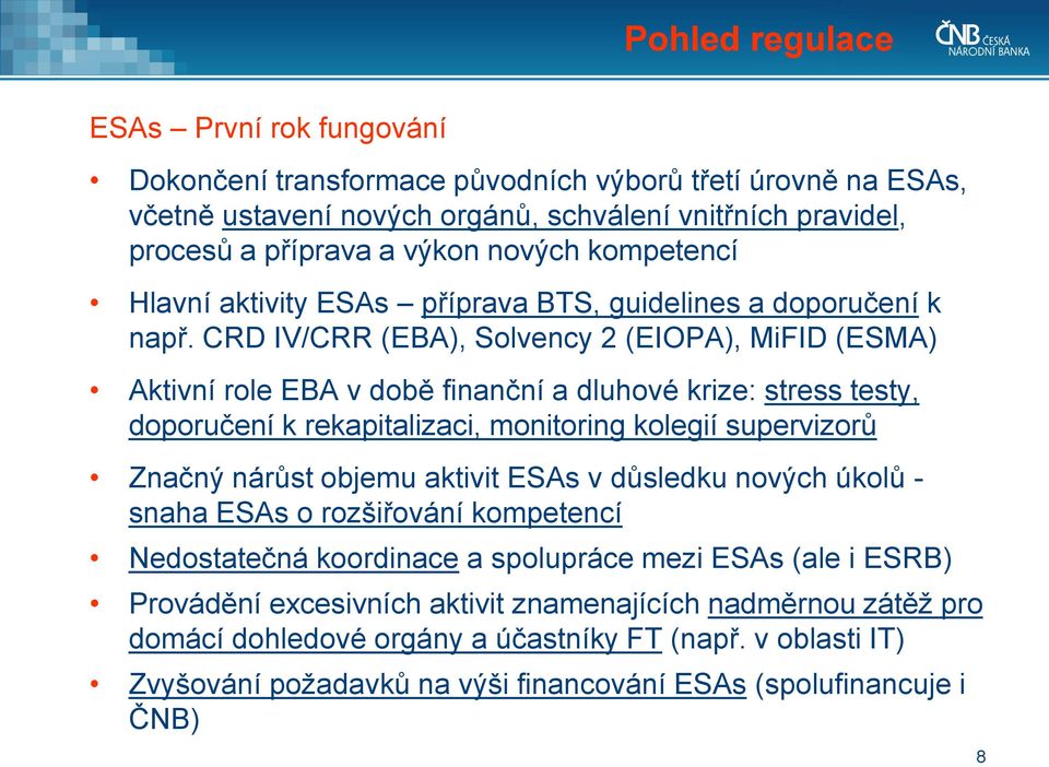 CRD IV/CRR (EBA), Solvency 2 (EIOPA), MiFID (ESMA) Aktivní role EBA v době finanční a dluhové krize: stress testy, doporučení k rekapitalizaci, monitoring kolegií supervizorů Značný nárůst objemu