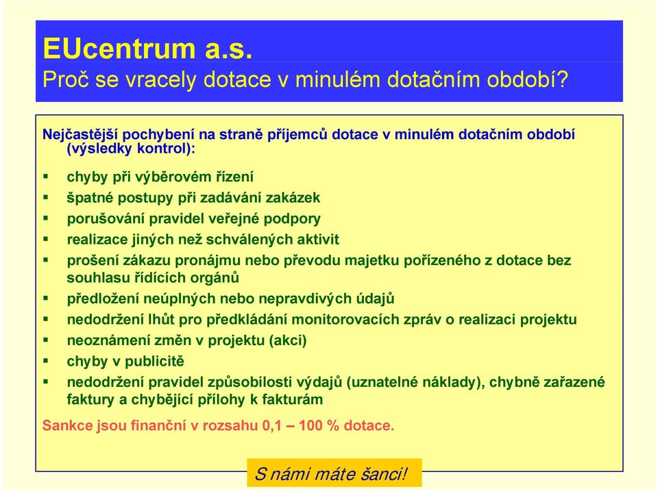 veřejné podpory realizace jiných než schválených aktivit prošení zákazu pronájmu nebo převodu majetku pořízeného z dotace bez souhlasu řídících orgánů předložení neúplných nebo