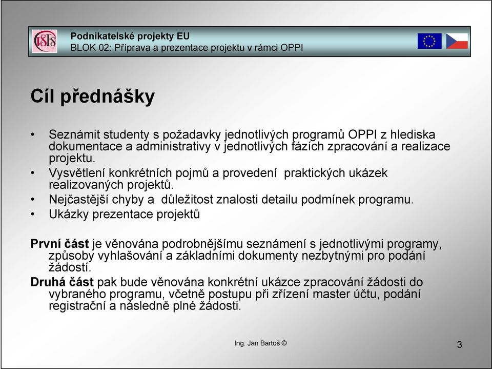 Ukázky prezentace projektů První část je věnována podrobnějšímu seznámení s jednotlivými programy, způsoby vyhlašování a základními dokumenty nezbytnými pro podání