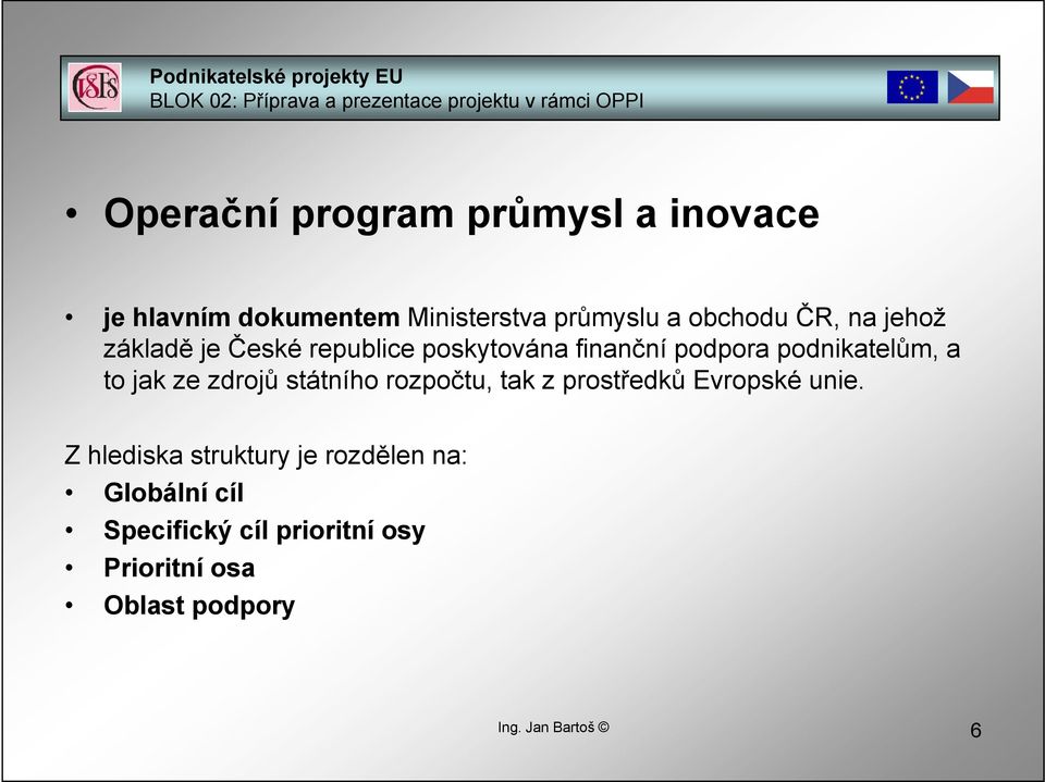 podnikatelům, a to jak ze zdrojů státního rozpočtu, tak z prostředků Evropské unie.