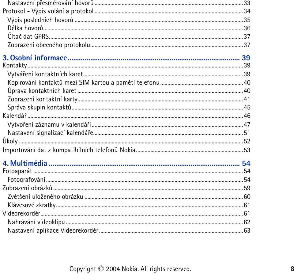 ..45 Kalendáø...46 Vytvoøení záznamu v kalendáøi...47 Nastavení signalizací kalendáøe...51 Úkoly...52 Importování dat z kompatibilních telefonù Nokia...53 4. Multimédia... 54 Fotoaparát.
