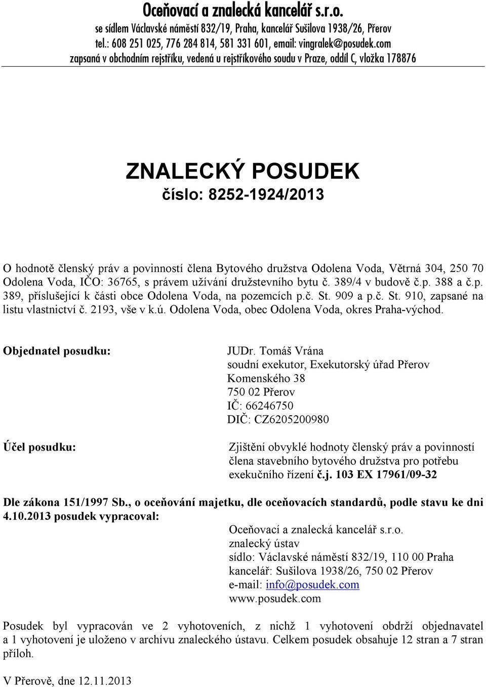 Odolena Voda, Větrná 304, 250 70 Odolena Voda, IČO: 36765, s právem užívání družstevního bytu č. 389/4 v budově č.p. 388 a č.p. 389, příslušející k části obce Odolena Voda, na pozemcích p.č. St.