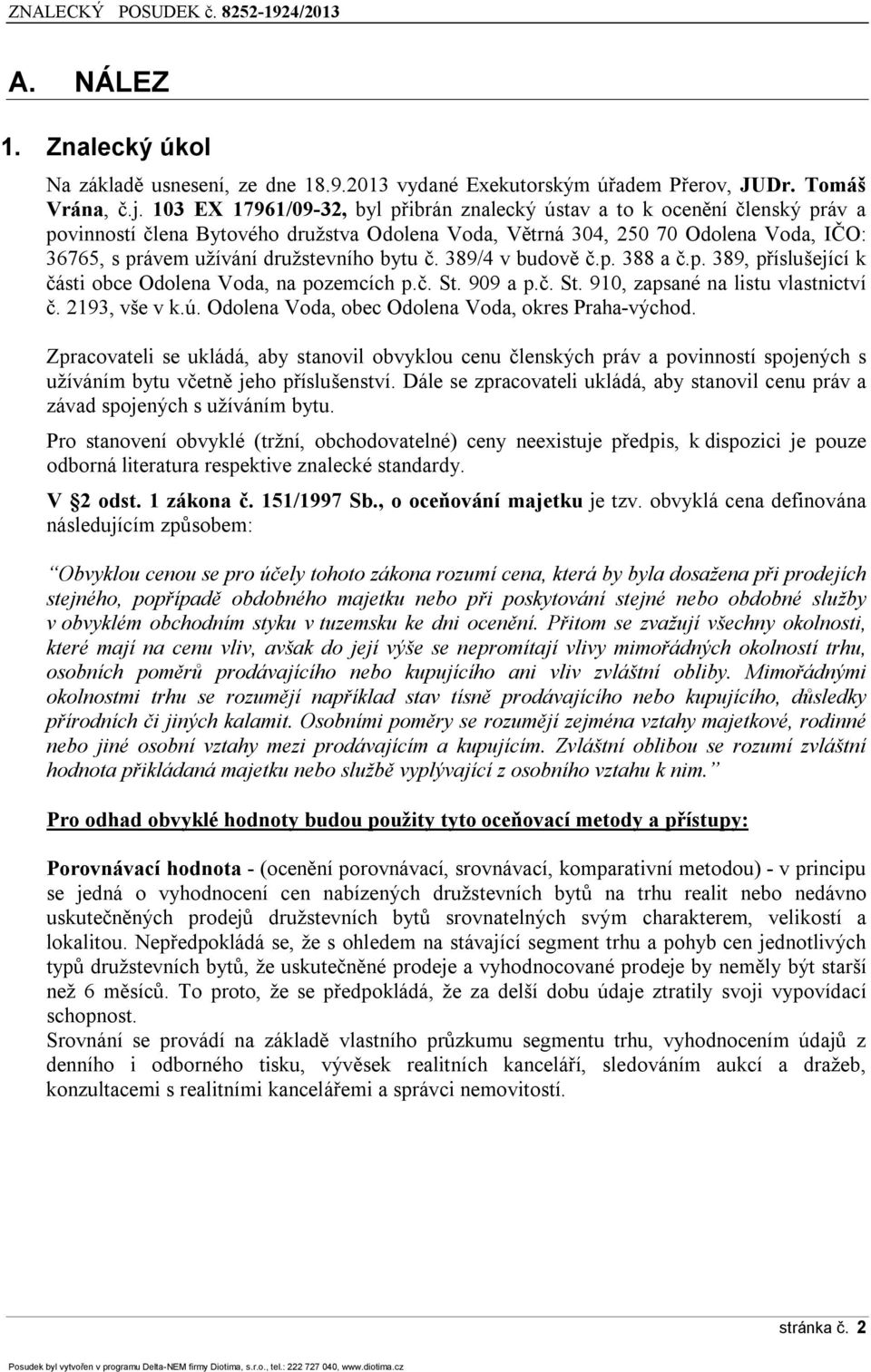 družstevního bytu č. 389/4 v budově č.p. 388 a č.p. 389, příslušející k části obce Odolena Voda, na pozemcích p.č. St. 909 a p.č. St. 910, zapsané na listu vlastnictví č. 2193, vše v k.ú.