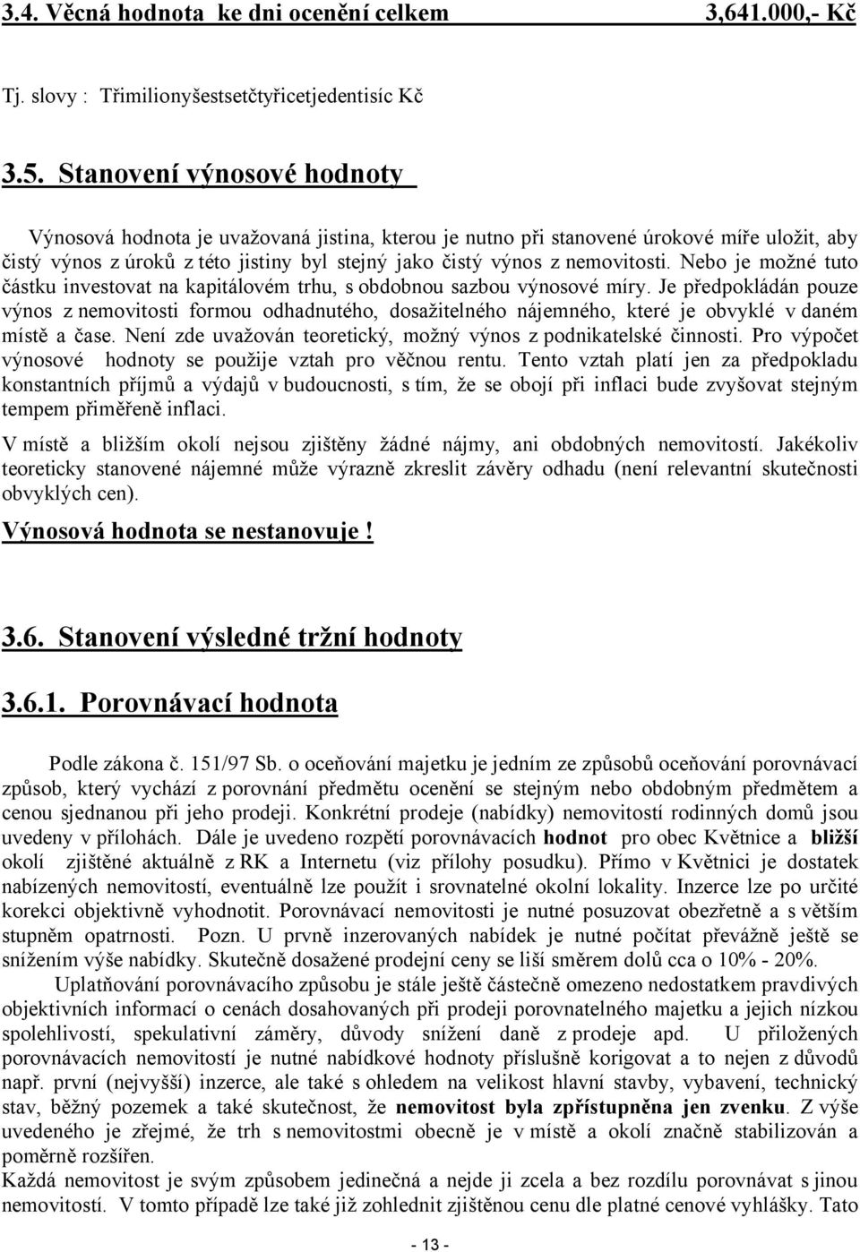 Nebo je možné tuto částku investovat na kapitálovém trhu, s obdobnou sazbou výnosové míry.
