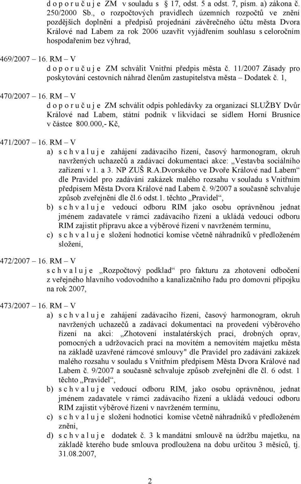 hospodařením bez výhrad, 469/2007 16. RM V doporuč u j e ZM schválit Vnitřní předpis města č. 11/2007 Zásady pro poskytování cestovních náhrad členům zastupitelstva města Dodatek č. 1, 470/2007 16.