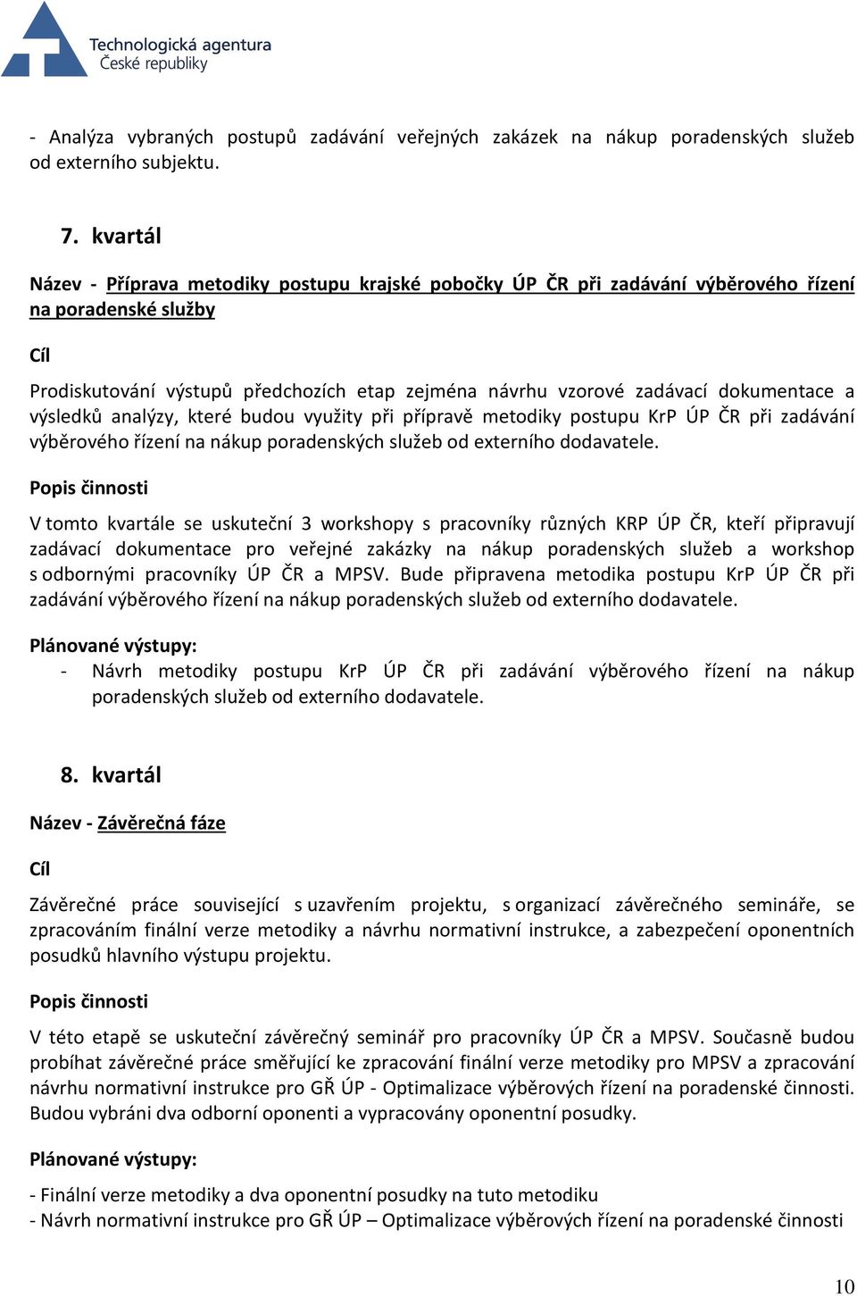 dokumentace a výsledků analýzy, které budou využity při přípravě metodiky postupu KrP ÚP ČR při zadávání výběrového řízení na nákup poradenských služeb od externího dodavatele.