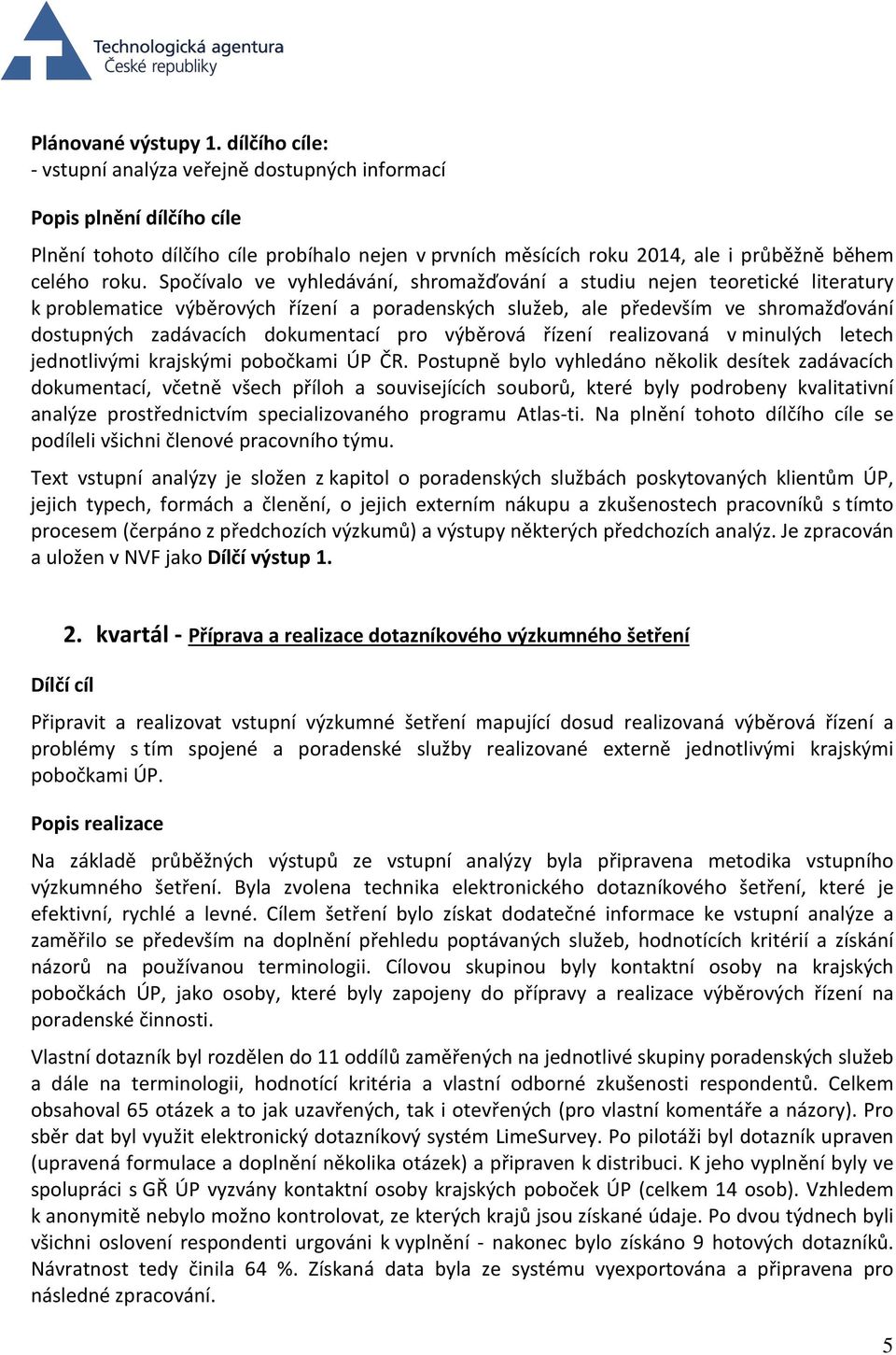 Spočívalo ve vyhledávání, shromažďování a studiu nejen teoretické literatury k problematice výběrových řízení a poradenských služeb, ale především ve shromažďování dostupných zadávacích dokumentací