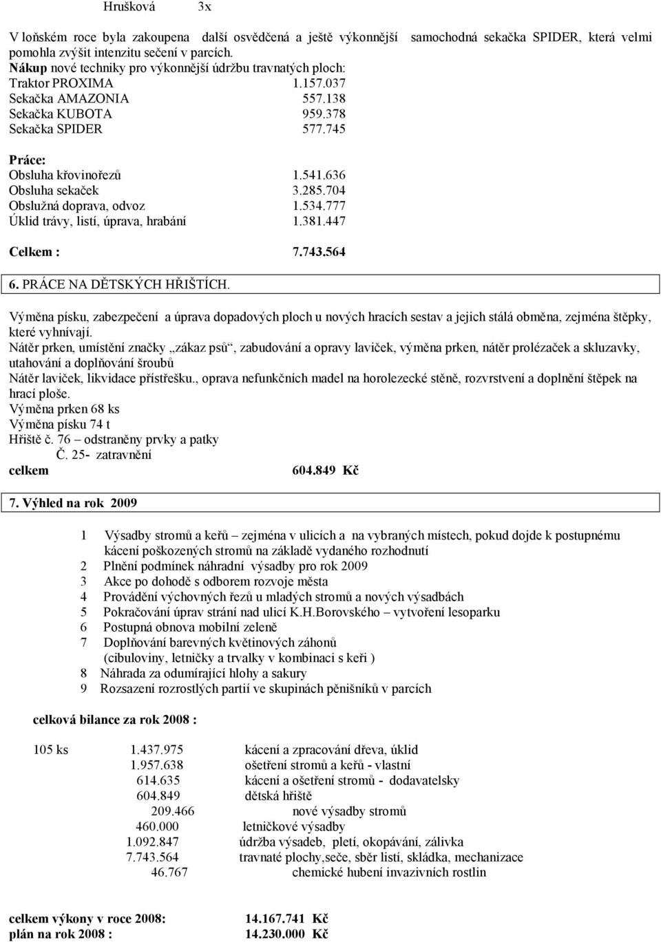 636 Obsluha sekaček 3.285.704 Obslužná doprava, odvoz 1.534.777 Úklid trávy, listí, úprava, hrabání 1.381.447 Celkem : 7.743.564 6. PRÁCE NA DĚTSKÝCH HŘIŠTÍCH.