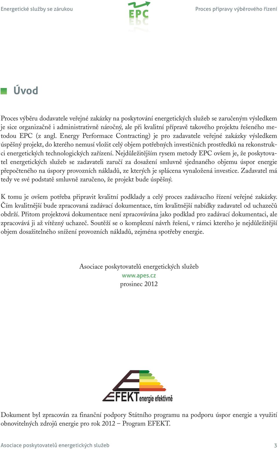 Energy Performace Contracting) je pro zadavatele veřejné zakázky výsledkem úspěšný projekt, do kterého nemusí vložit celý objem potřebných investičních prostředků na rekonstrukci energetických